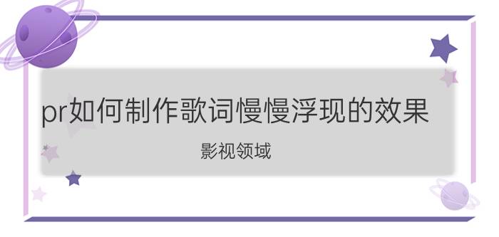 pr如何制作歌词慢慢浮现的效果 影视领域，应该注意一些什么问题？